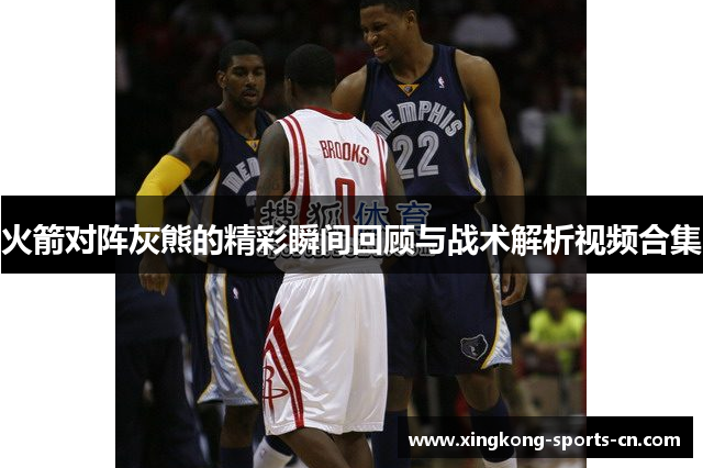 火箭对阵灰熊的精彩瞬间回顾与战术解析视频合集