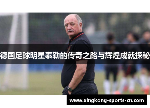 德国足球明星泰勒的传奇之路与辉煌成就探秘